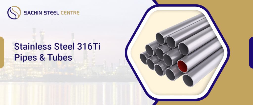 Stainless Steel 316Ti Pipes and Tubes | Sachin Steel Centre